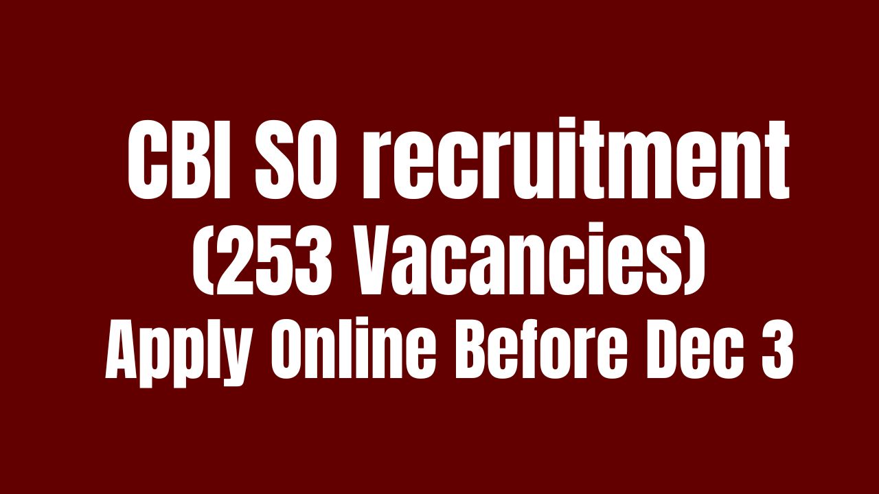 CBI SO recruitment 2024 (253 Vacancies), Apply Online Before Dec 3